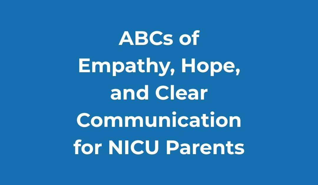 ABCs of Empathy Hope and Clear Communication for NICU Parents