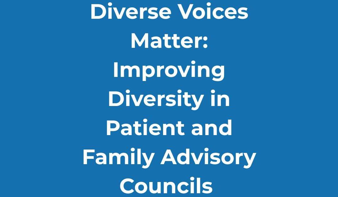Diverse Voices Matter: Improving Diversity in Patient and Family Advisory Councils