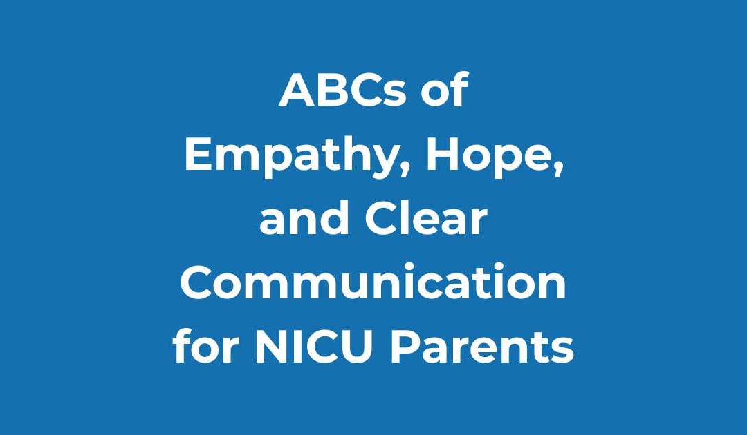 ABCs of Empathy, Hope, and Clear Communication for NICU Parents