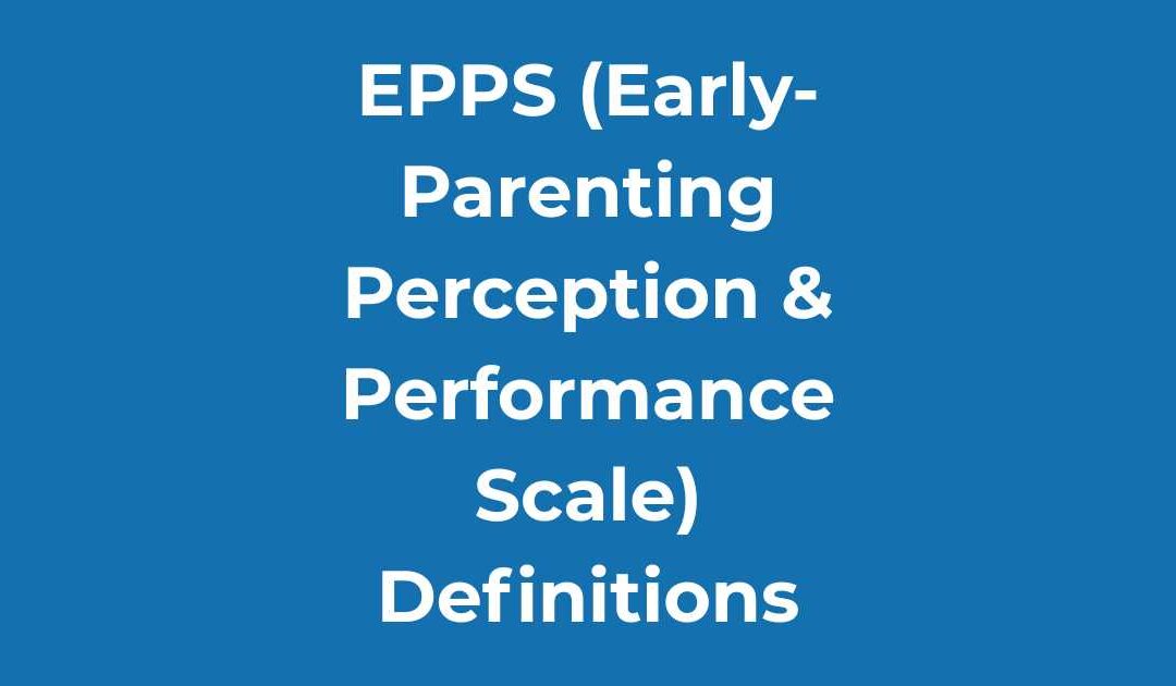 EPPS (Early-Parenting Perception & Performance Scale) Definitions
