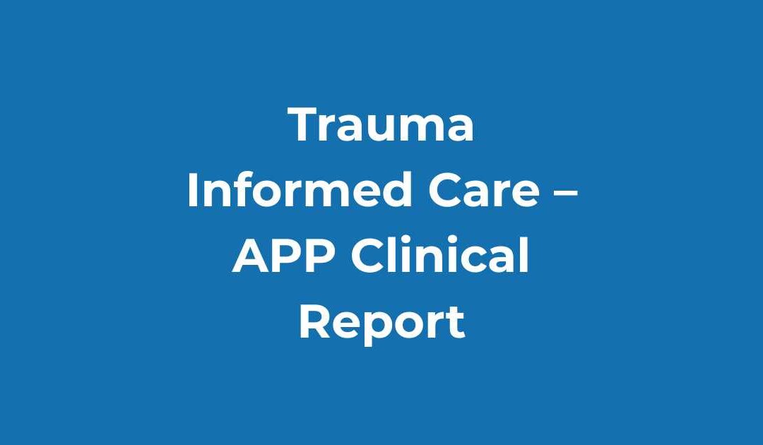 Trauma Informed Care – APP Clinical Report