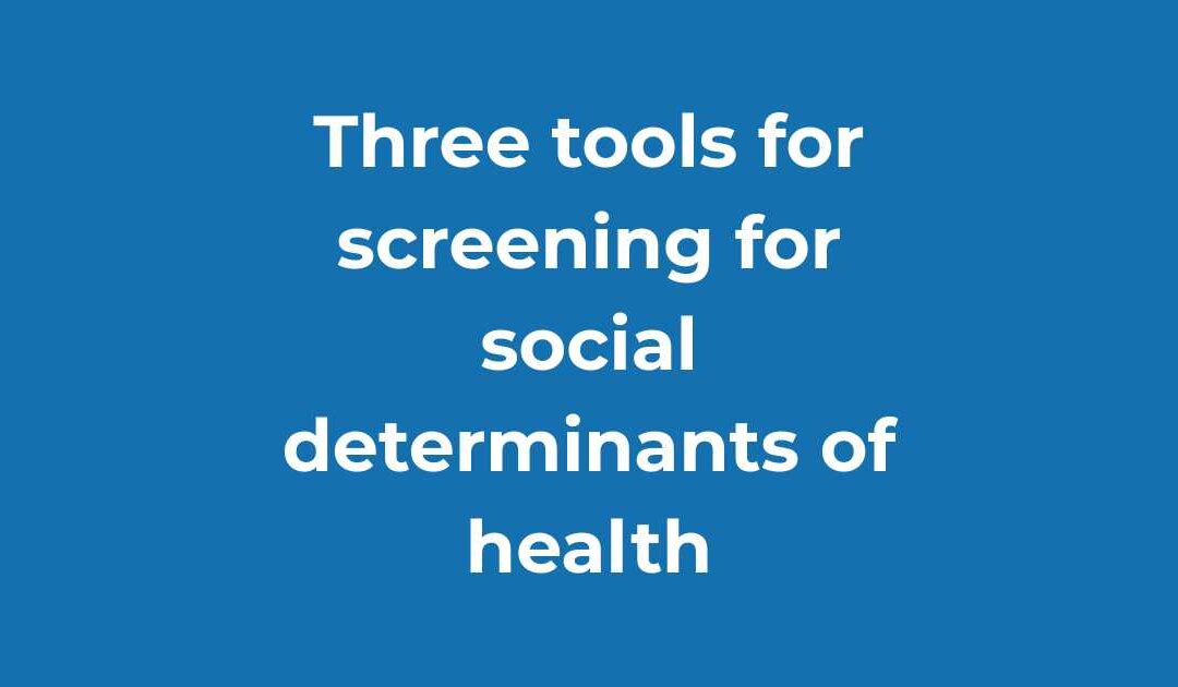 Three tools for screening for social determinants of health