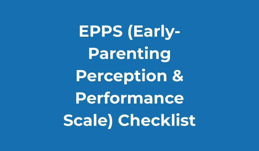 EPPS (Early-Parenting Perception & Performance Scale) Checklist